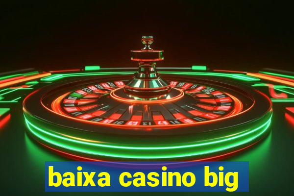 baixa casino big