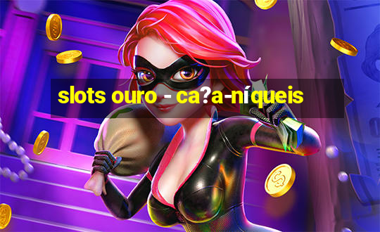 slots ouro - ca?a-níqueis