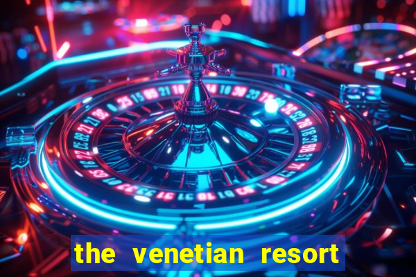 the venetian resort hotel & casino