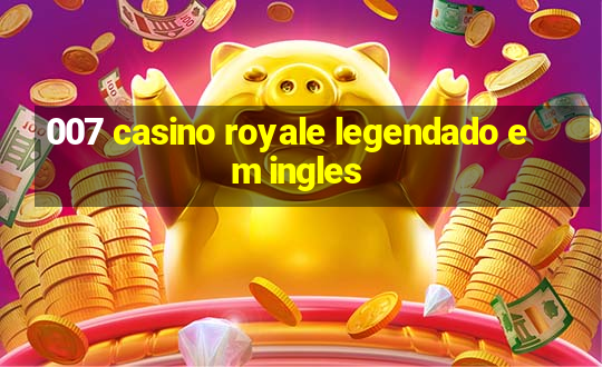 007 casino royale legendado em ingles