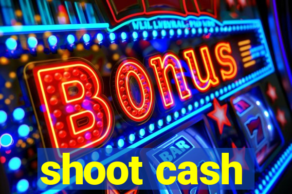 shoot cash