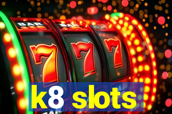 k8 slots