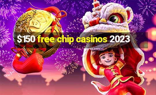 $150 free chip casinos 2023