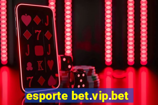 esporte bet.vip.bet