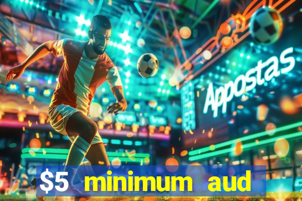 $5 minimum aud deposit creditcard aus casino online