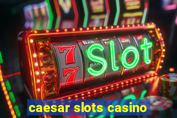 caesar slots casino