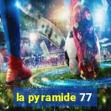 la pyramide 77