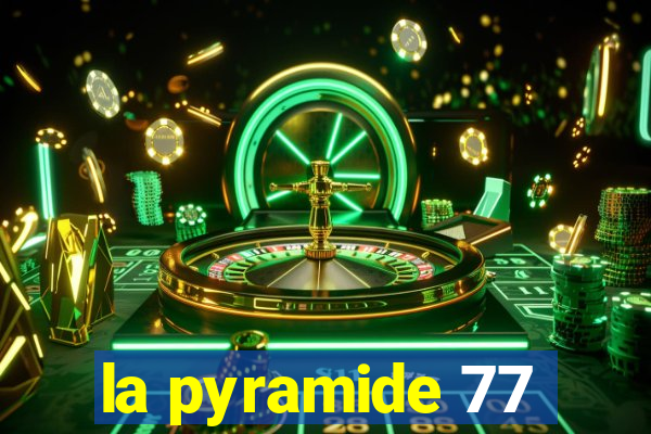 la pyramide 77