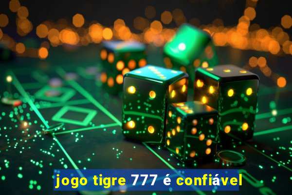 jogo tigre 777 é confiável