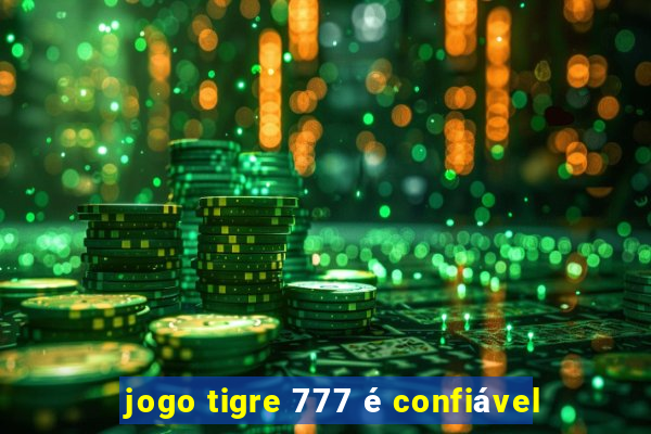 jogo tigre 777 é confiável