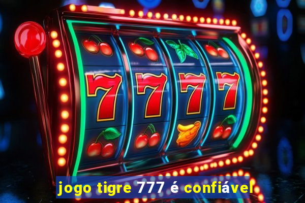 jogo tigre 777 é confiável