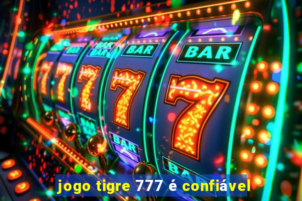 jogo tigre 777 é confiável