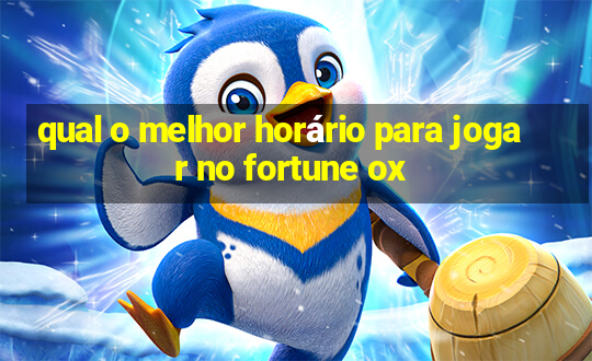 qual o melhor horário para jogar no fortune ox