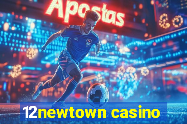 12newtown casino