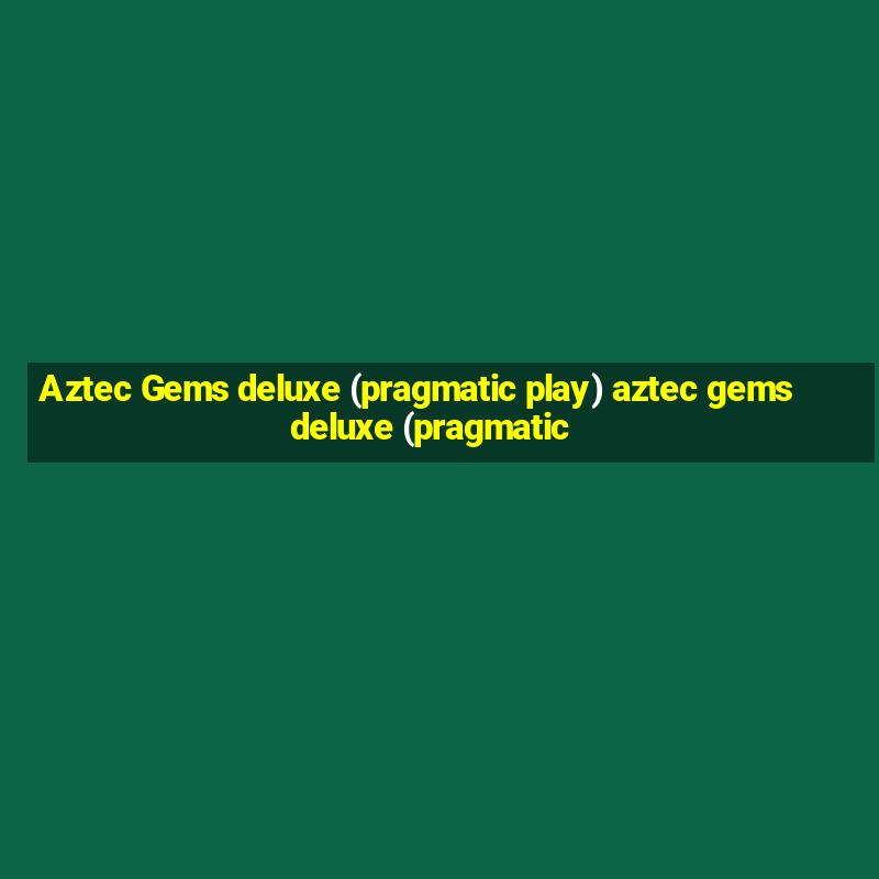 Aztec Gems deluxe (pragmatic play) aztec gems deluxe (pragmatic