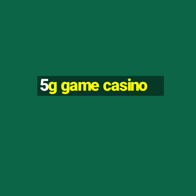 5g game casino