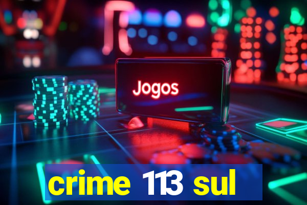 crime 113 sul