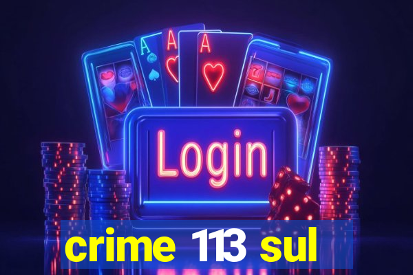 crime 113 sul