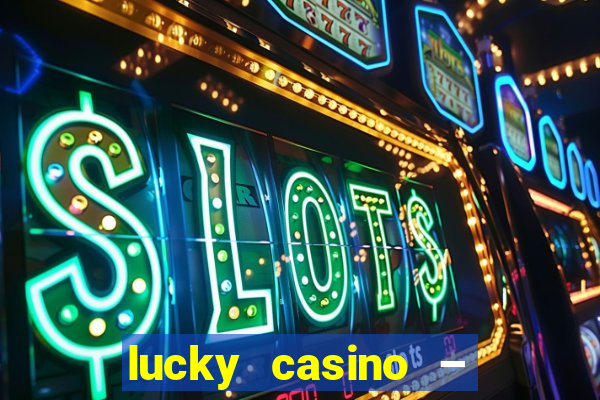 lucky casino – slots big wins