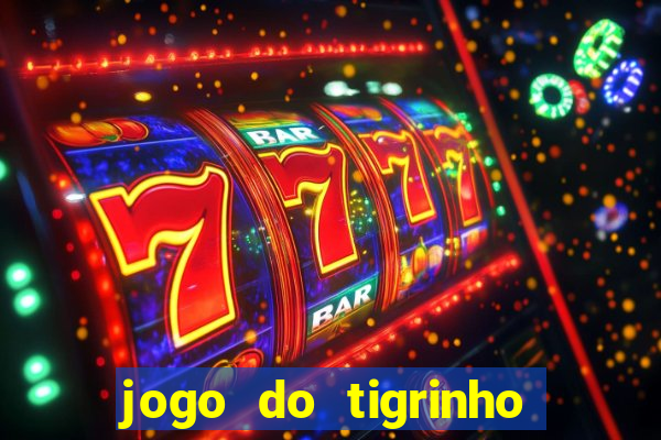 jogo do tigrinho que ganha dinheiro no cadastro