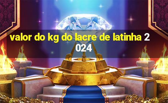 valor do kg do lacre de latinha 2024