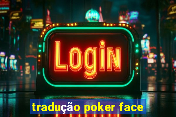 tradução poker face