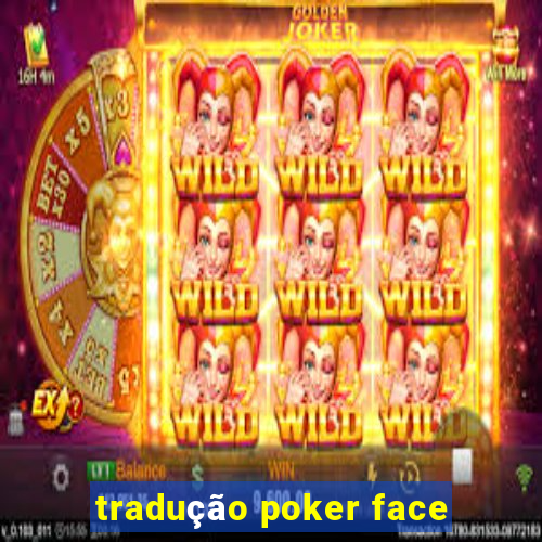 tradução poker face