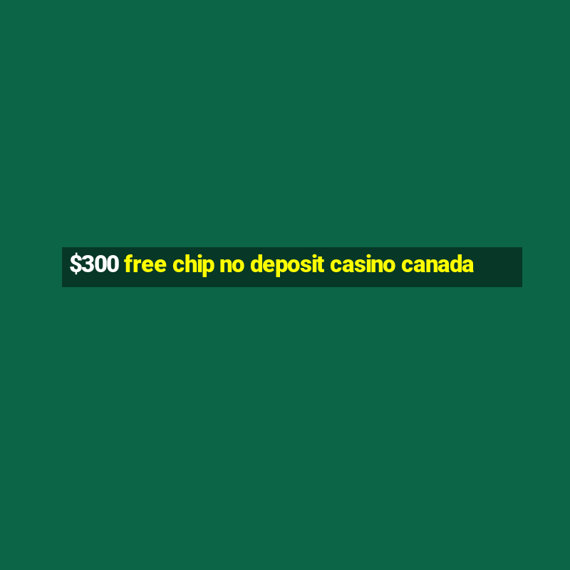 $300 free chip no deposit casino canada