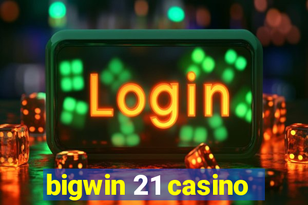 bigwin 21 casino