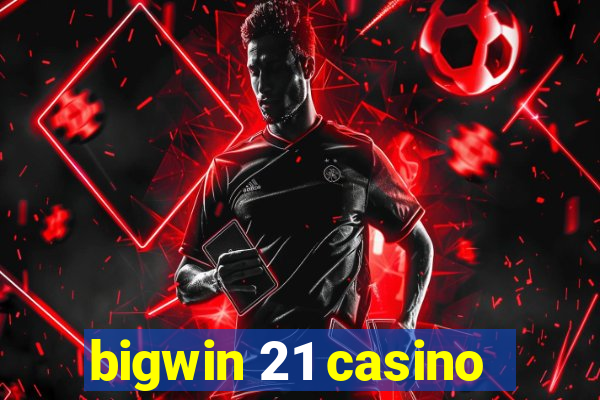 bigwin 21 casino