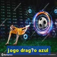 jogo drag?o azul