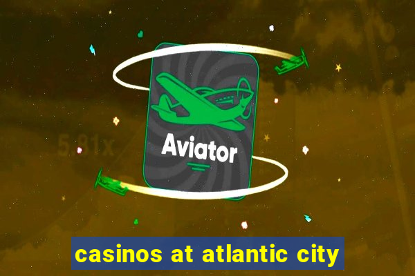 casinos at atlantic city