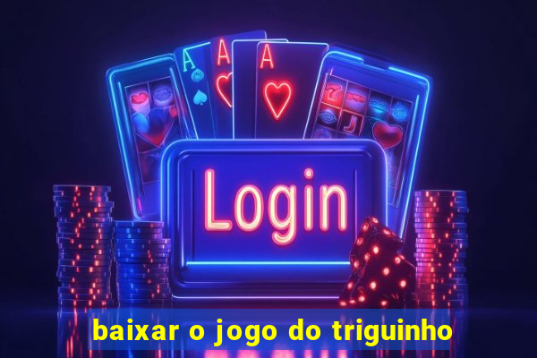 baixar o jogo do triguinho