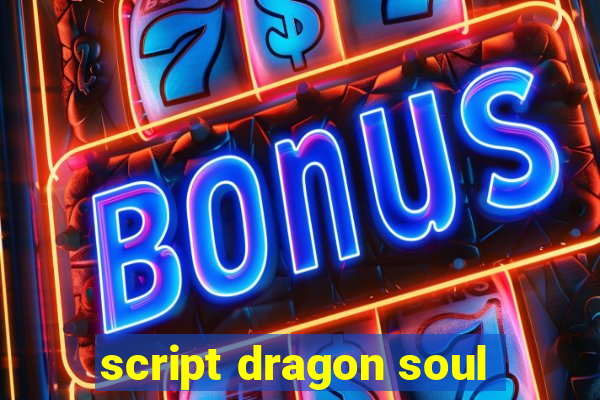 script dragon soul