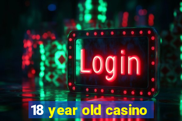 18 year old casino