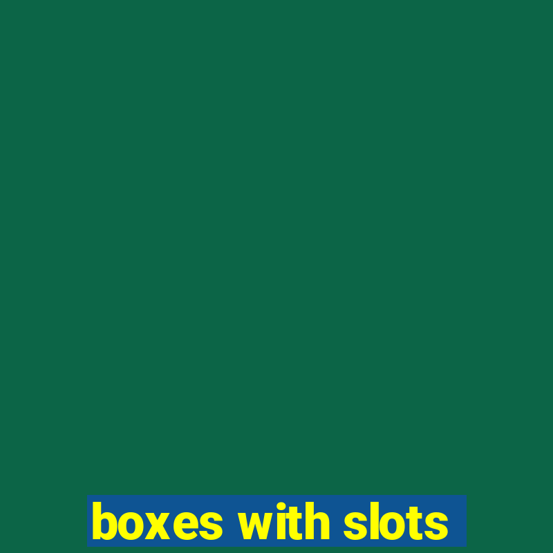 boxes with slots