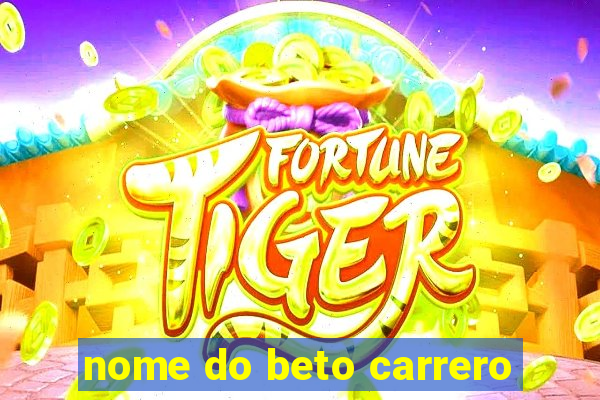 nome do beto carrero