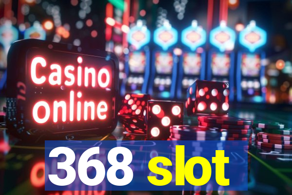 368 slot