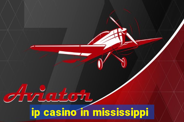 ip casino in mississippi