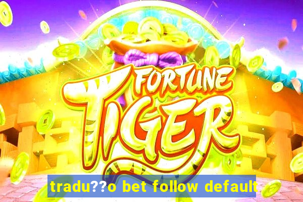 tradu??o bet follow default