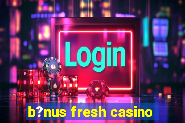 b?nus fresh casino