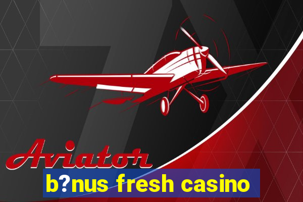 b?nus fresh casino