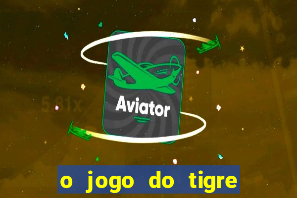 o jogo do tigre da dinheiro