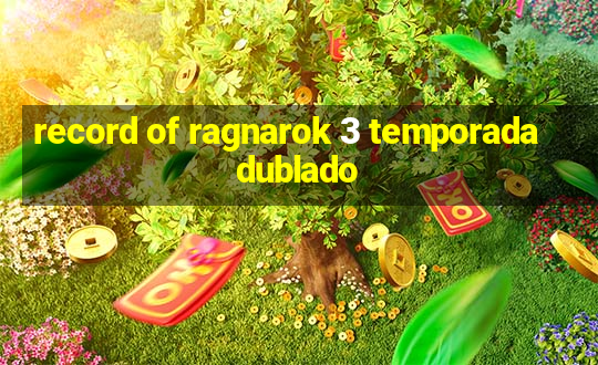 record of ragnarok 3 temporada dublado