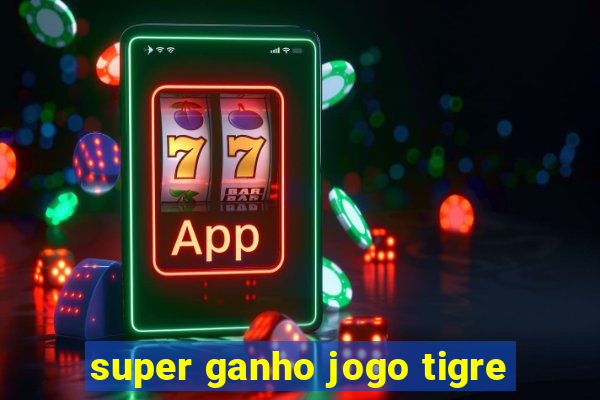 super ganho jogo tigre