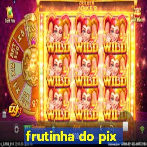 frutinha do pix