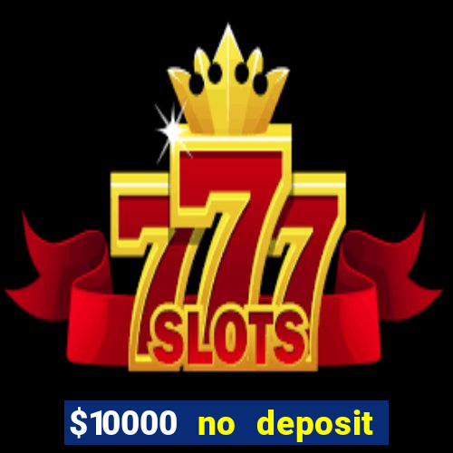 $10000 no deposit casino bonus