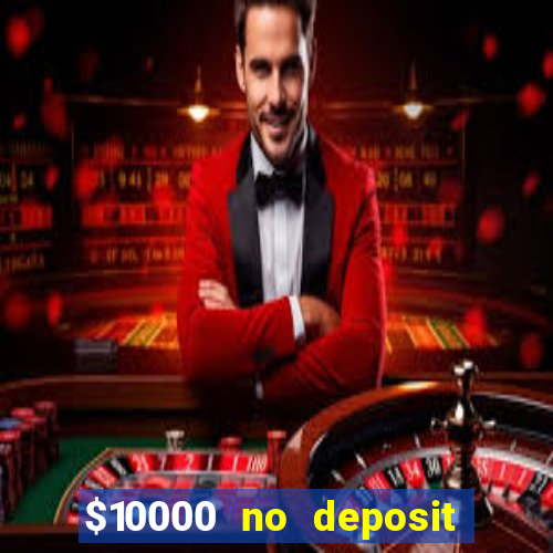 $10000 no deposit casino bonus