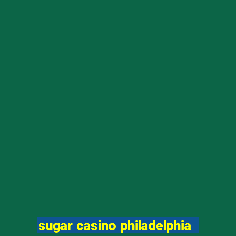 sugar casino philadelphia