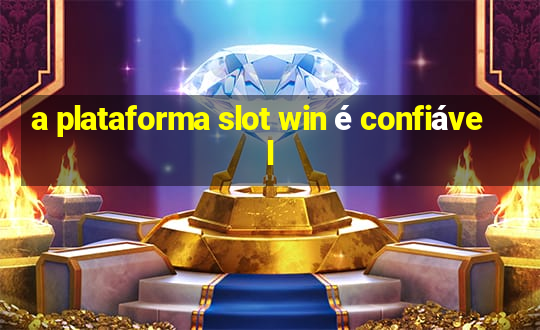 a plataforma slot win é confiável